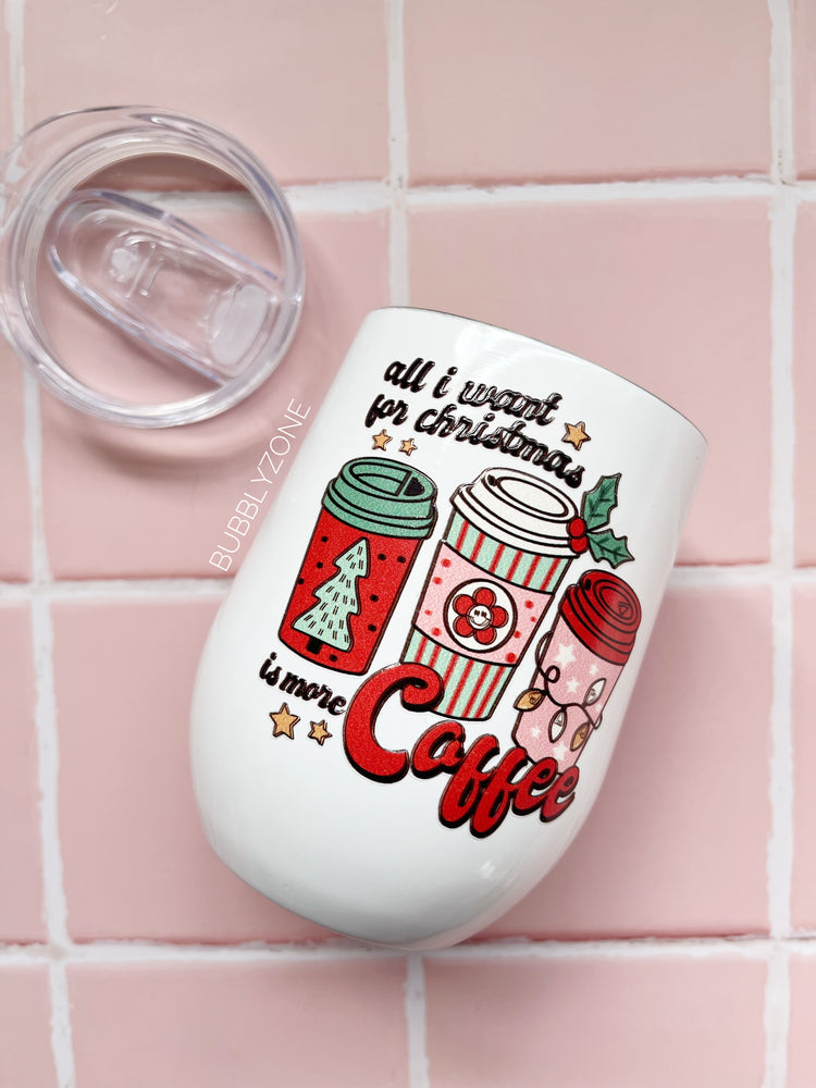 All I want for Christmas is more Coffee 12oz Insulated Stainless Steel Tumbler