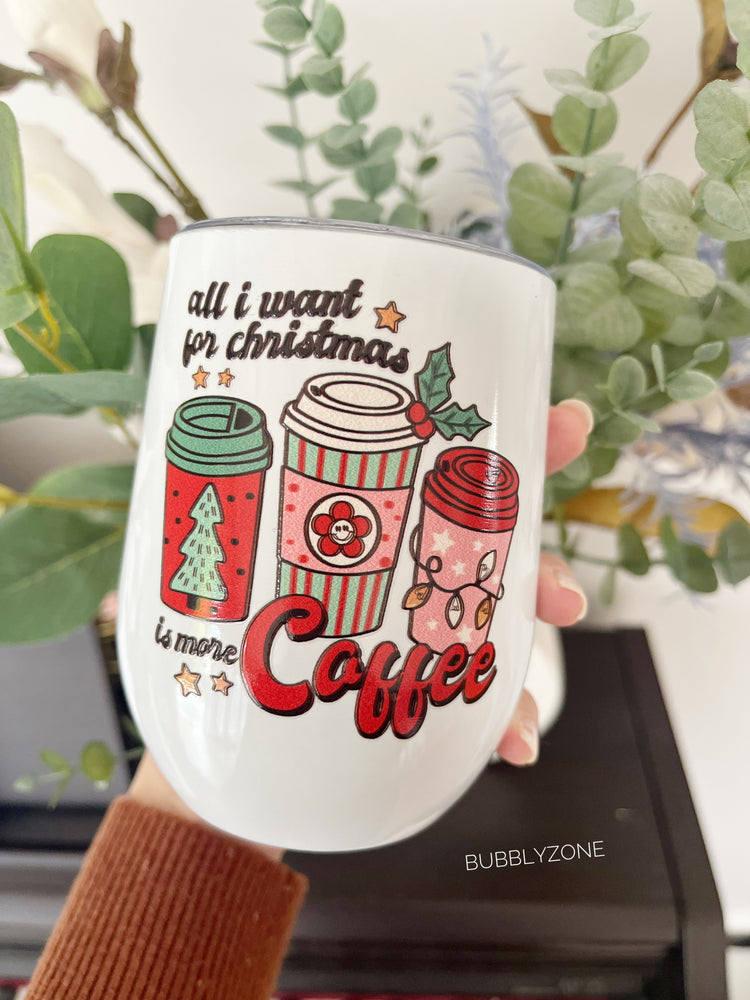 All I want for Christmas is more Coffee 12oz Insulated Stainless Steel Tumbler